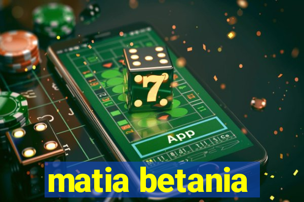 matia betania